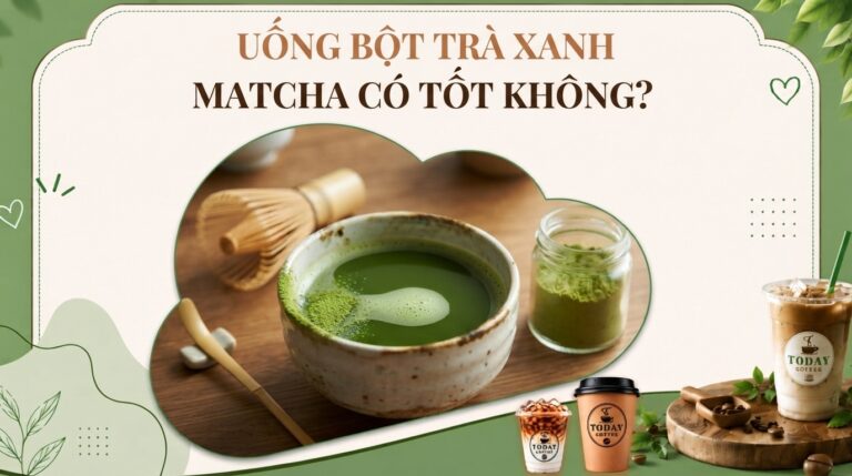 Uống bột trà xanh matcha có tốt không? Khám phá tác dụng và lưu ý